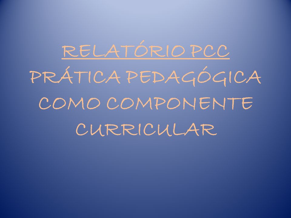 RELATÓRIO PCC PRÁTICA PEDAGÓGICA COMO COMPONENTE CURRICULAR