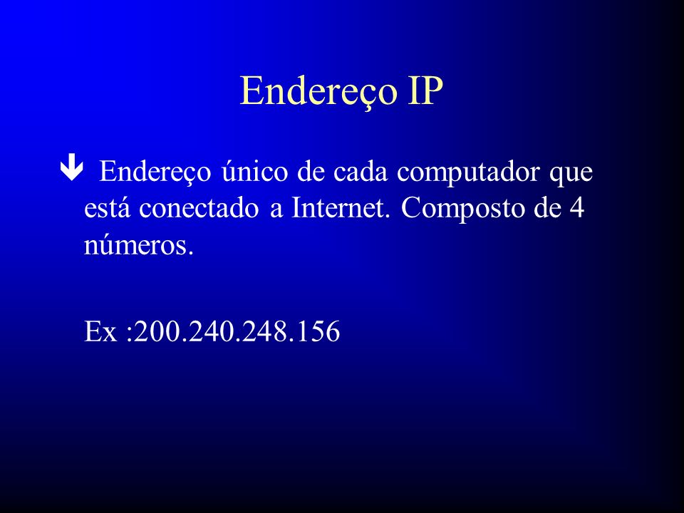 Endereço IP Endereço único de cada computador que está conectado a Internet. Composto de 4 números.