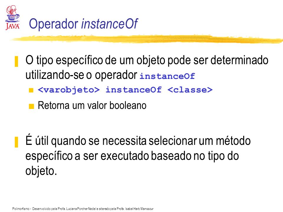 Operador instanceOf O tipo específico de um objeto pode ser determinado utilizando-se o operador instanceOf.
