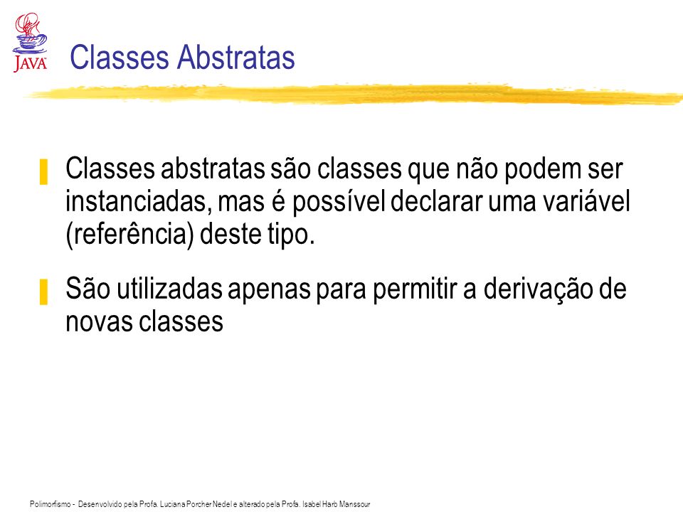 Classes Abstratas Classes abstratas são classes que não podem ser instanciadas, mas é possível declarar uma variável (referência) deste tipo.