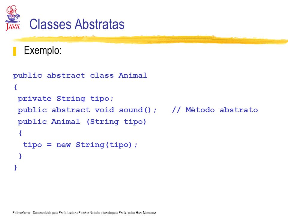 Classes Abstratas Exemplo: public abstract class Animal {