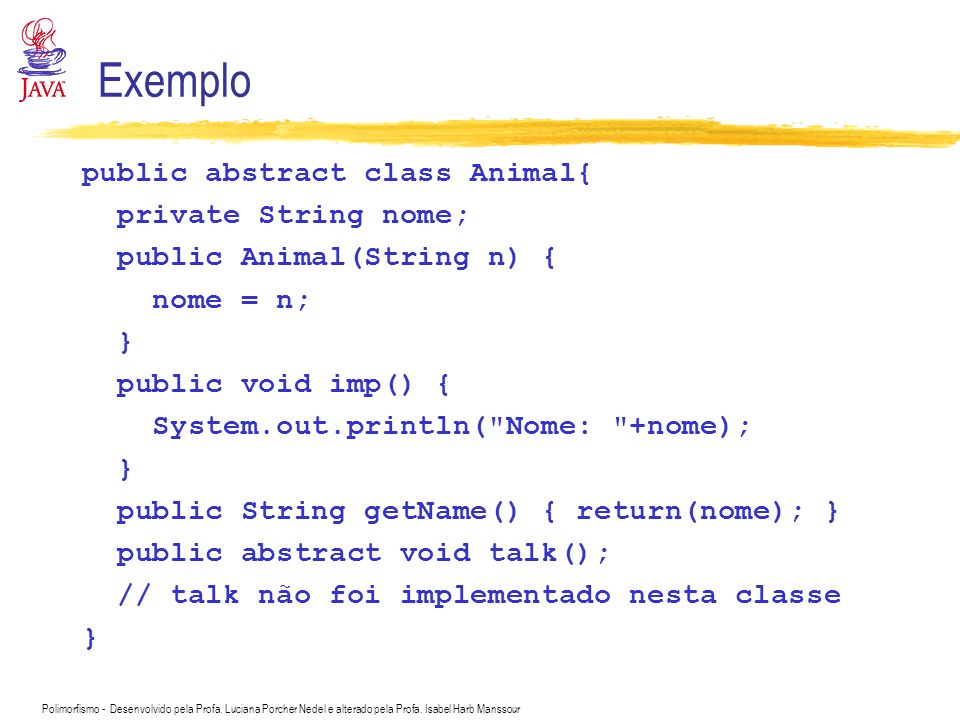 Exemplo public abstract class Animal{ private String nome;