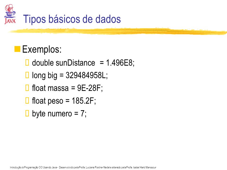 Tipos básicos de dados Exemplos: double sunDistance = 1.496E8;