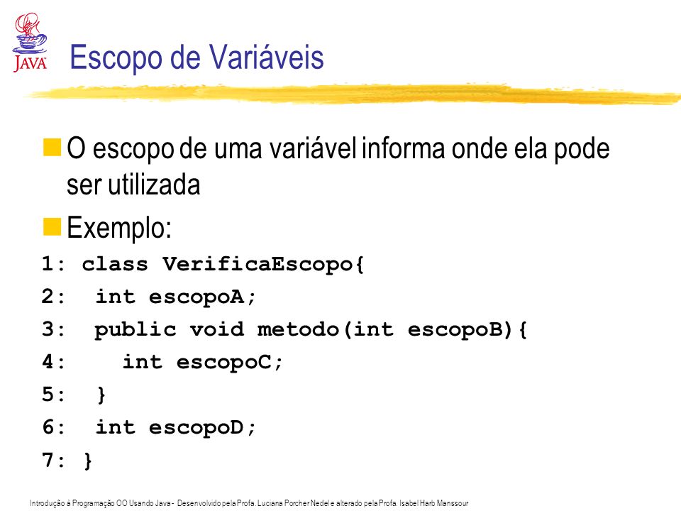 Escopo de Variáveis O escopo de uma variável informa onde ela pode ser utilizada. Exemplo: 1: class VerificaEscopo{
