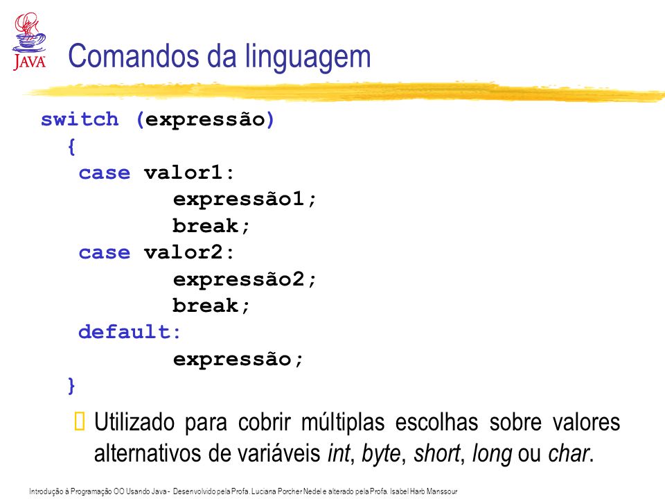 Comandos da linguagem switch (expressão) { case valor1: expressão1; break; case valor2: expressão2;