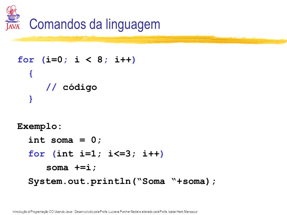 Comandos da linguagem for (i=0; i < 8; i++) { // código } Exemplo: