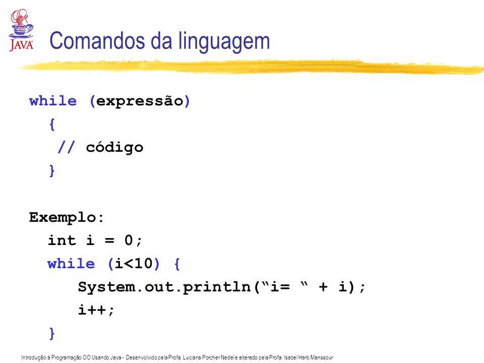 Comandos da linguagem while (expressão) { // código } Exemplo: