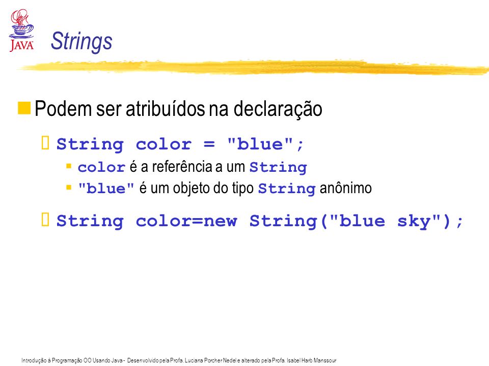 Strings Podem ser atribuídos na declaração String color = blue ;