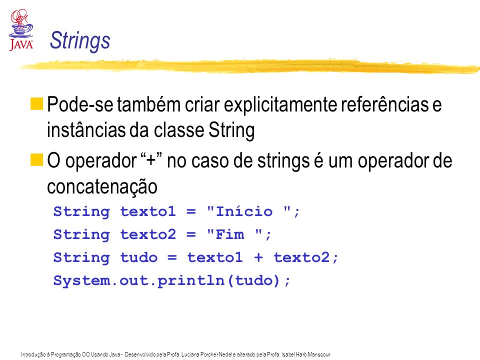 Strings Pode-se também criar explicitamente referências e instâncias da classe String.