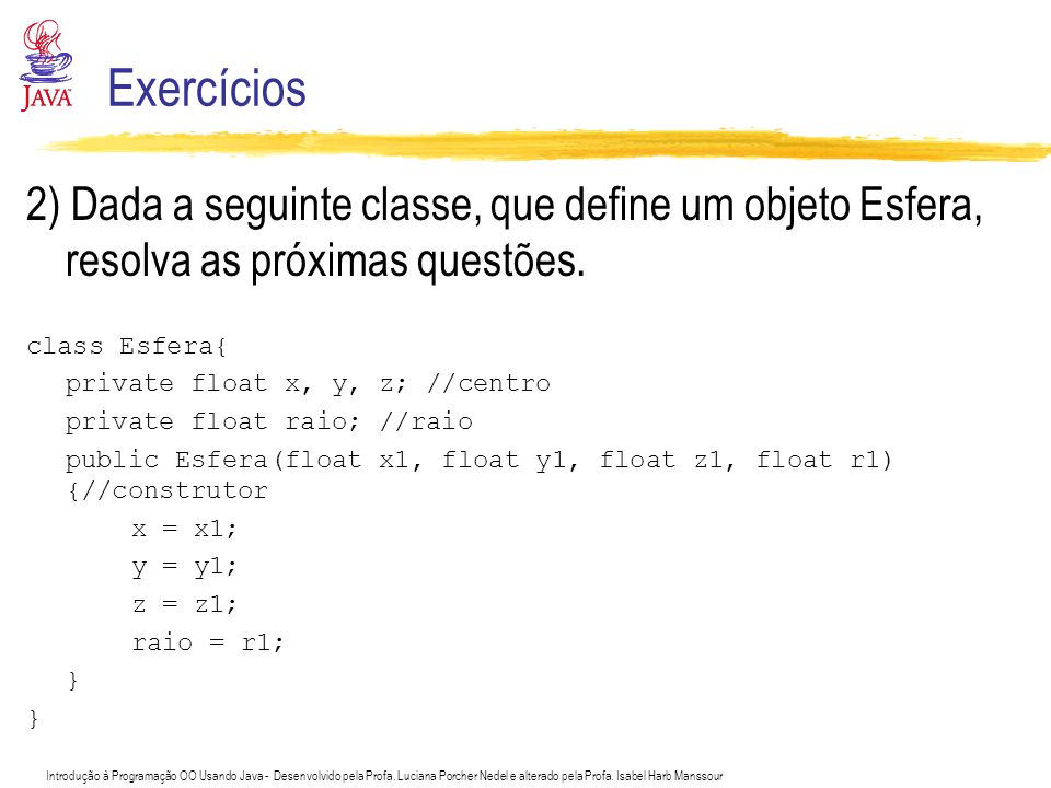 Exercícios 2) Dada a seguinte classe, que define um objeto Esfera, resolva as próximas questões. class Esfera{