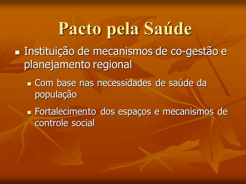 Pacto pela Saúde Instituição de mecanismos de co-gestão e planejamento regional. Com base nas necessidades de saúde da população.