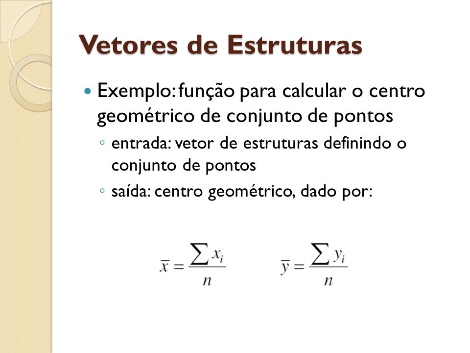 Vetores de Estruturas Exemplo: função para calcular o centro geométrico de conjunto de pontos.