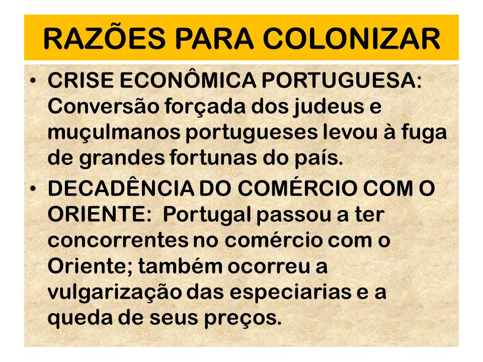 RAZÕES PARA COLONIZAR CRISE ECONÔMICA PORTUGUESA: Conversão forçada dos judeus e muçulmanos portugueses levou à fuga de grandes fortunas do país.