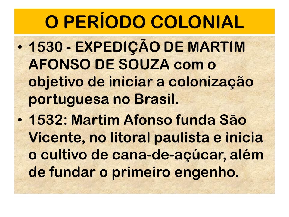 O PERÍODO COLONIAL EXPEDIÇÃO DE MARTIM AFONSO DE SOUZA com o objetivo de iniciar a colonização portuguesa no Brasil.
