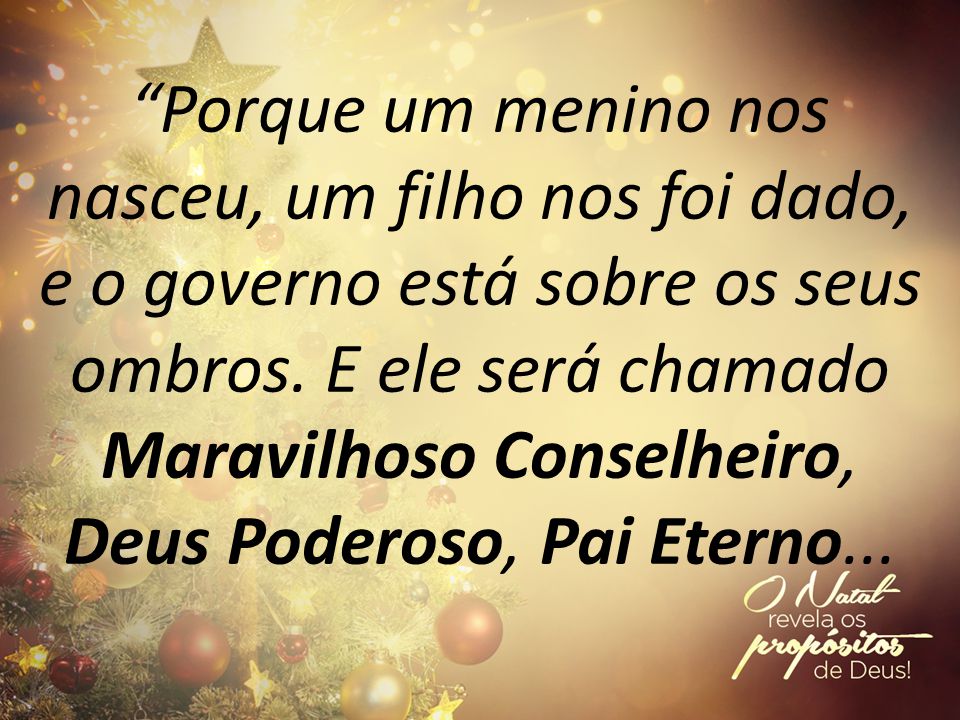 Porque um menino nos nasceu, um filho nos foi dado, e o governo está sobre os seus ombros. E ele será chamado Maravilhoso Conselheiro, Deus Poderoso, - ppt carregar Porque um menino nos nasceu, um filho nos foi dado, e o governo está sobre os seus ombros. E ele será chamado Maravilhoso Conselheiro, Deus Poderoso, - ppt carregar