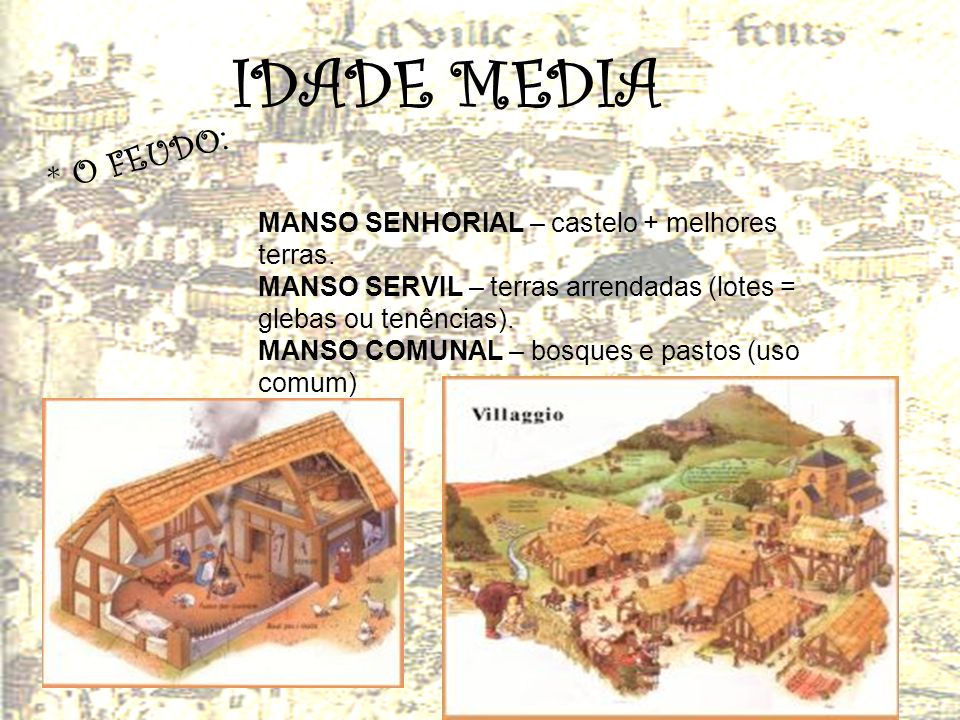 IDADE MEDIA * O FEUDO: MANSO SENHORIAL – castelo + melhores terras.