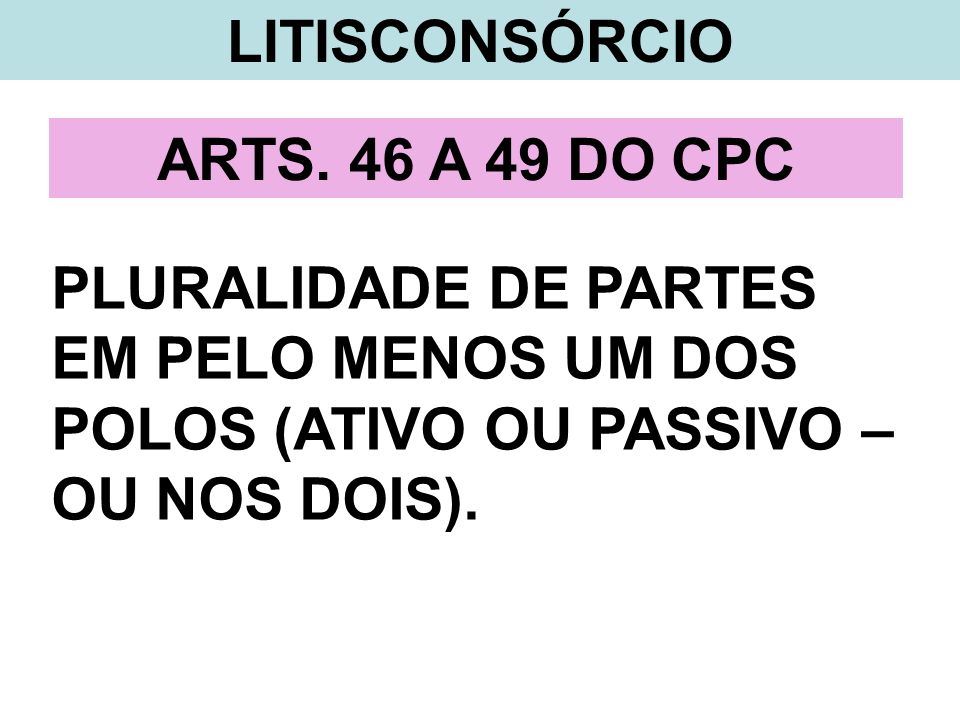 LITISCONSÓRCIO ARTS. 46 A 49 DO CPC.
