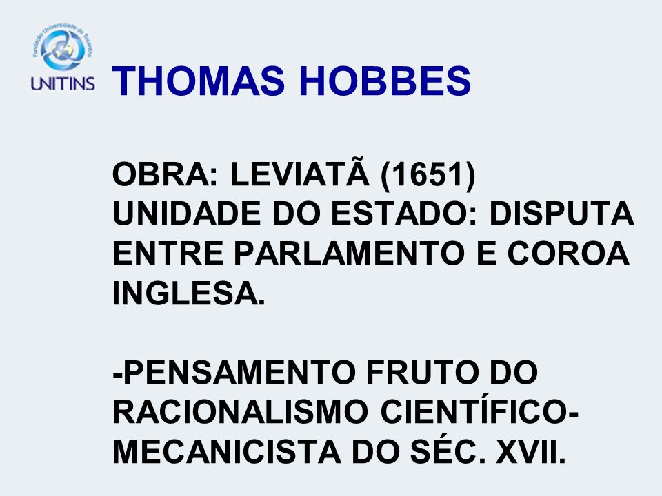 THOMAS HOBBES OBRA: LEVIATÃ (1651) UNIDADE DO ESTADO: DISPUTA ENTRE PARLAMENTO E COROA INGLESA.