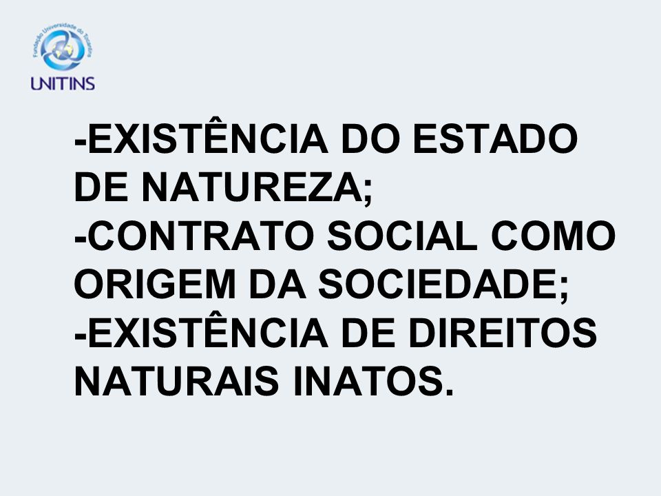-EXISTÊNCIA DO ESTADO DE NATUREZA; -CONTRATO SOCIAL COMO ORIGEM DA SOCIEDADE; -EXISTÊNCIA DE DIREITOS NATURAIS INATOS.