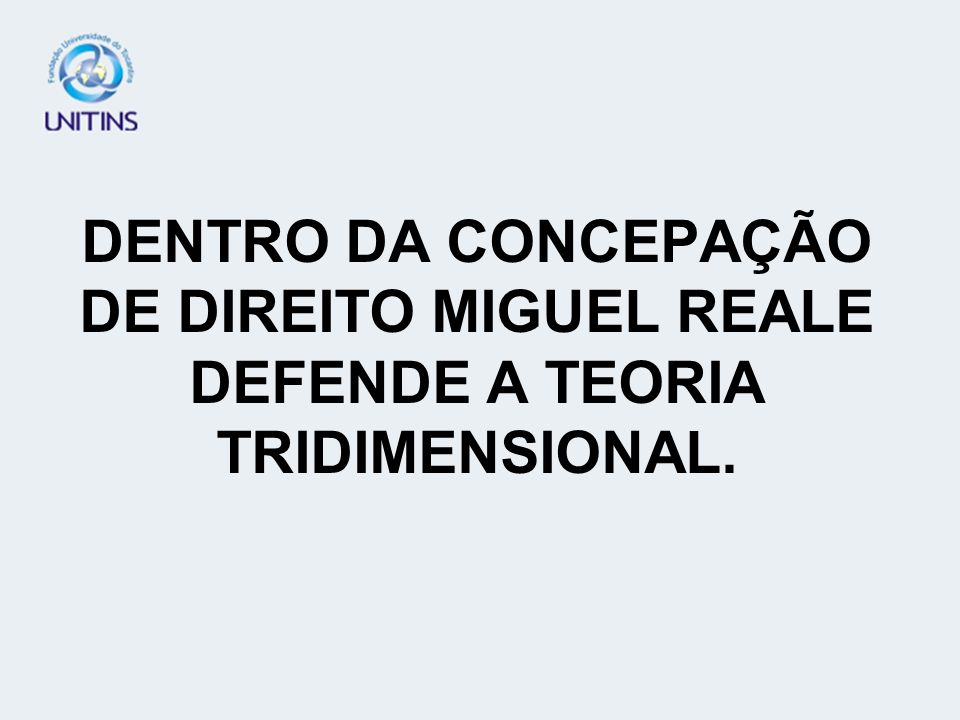 DENTRO DA CONCEPAÇÃO DE DIREITO MIGUEL REALE DEFENDE A TEORIA TRIDIMENSIONAL.