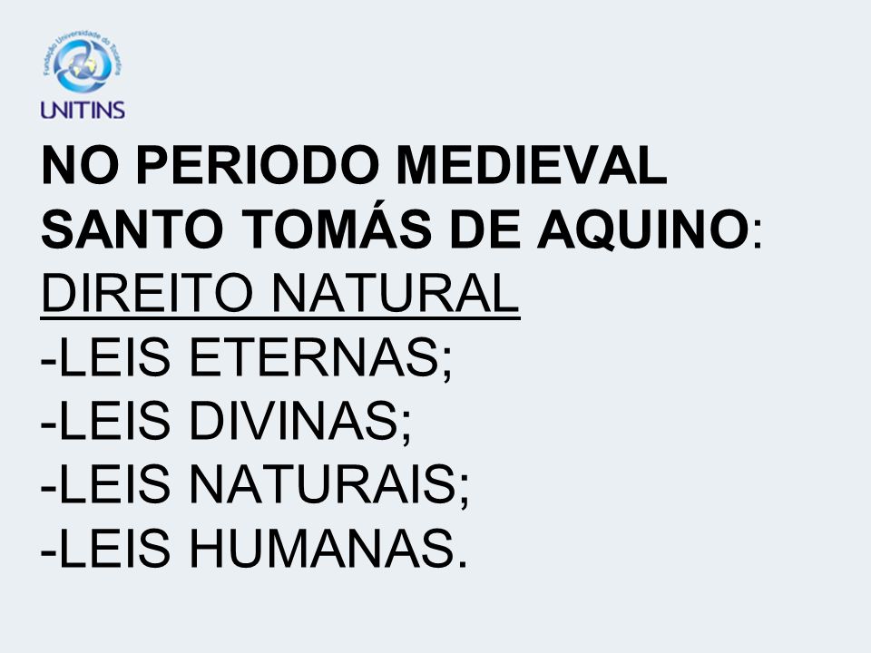 NO PERIODO MEDIEVAL SANTO TOMÁS DE AQUINO: DIREITO NATURAL -LEIS ETERNAS; -LEIS DIVINAS; -LEIS NATURAIS; -LEIS HUMANAS.