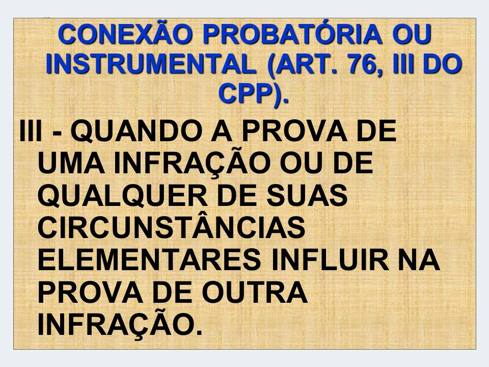 CONEXÃO PROBATÓRIA OU INSTRUMENTAL (ART. 76, III DO CPP).