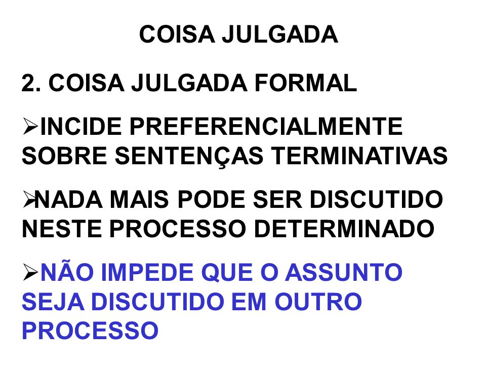 COISA JULGADA 2. COISA JULGADA FORMAL. INCIDE PREFERENCIALMENTE SOBRE SENTENÇAS TERMINATIVAS.