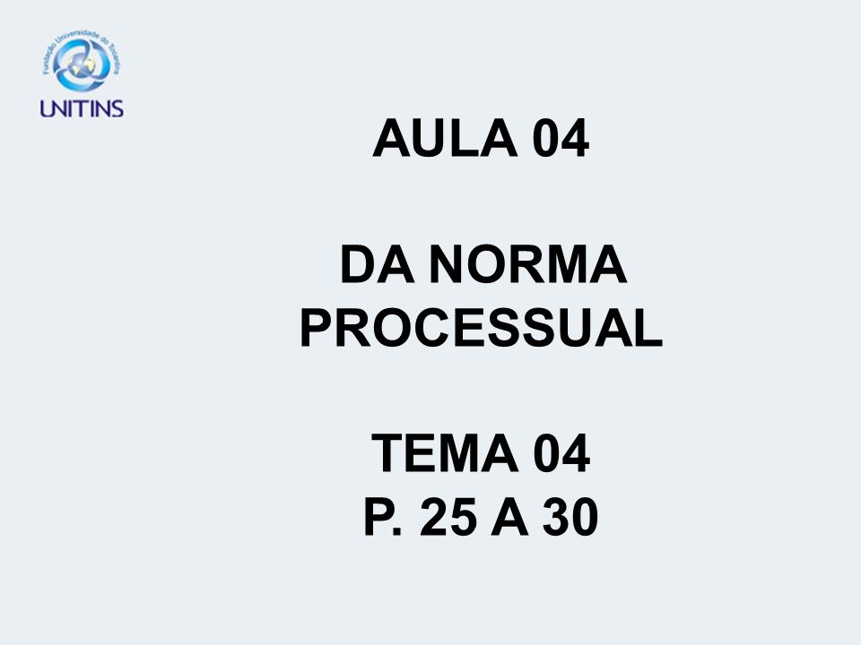 AULA 04 DA NORMA PROCESSUAL TEMA 04 P. 25 A 30
