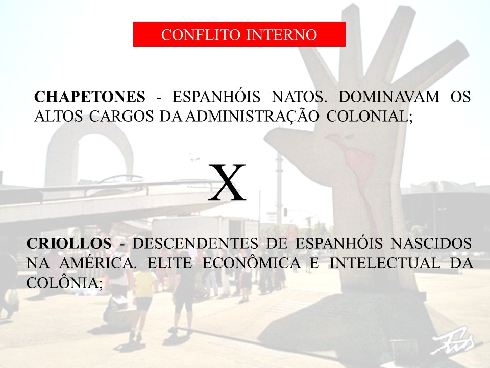 CONFLITO INTERNO CHAPETONES - ESPANHÓIS NATOS. DOMINAVAM OS ALTOS CARGOS DA ADMINISTRAÇÃO COLONIAL;