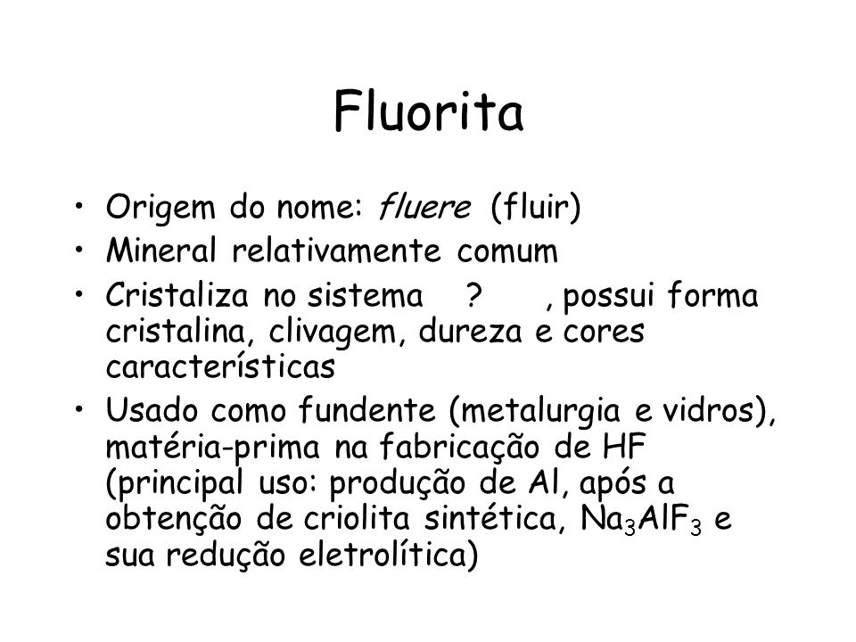Fluorita Origem do nome: fluere (fluir) Mineral relativamente comum