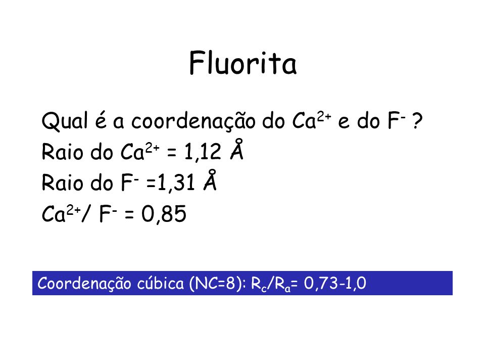 Fluorita Qual é a coordenação do Ca2+ e do F- Raio do Ca2+ = 1,12 Å