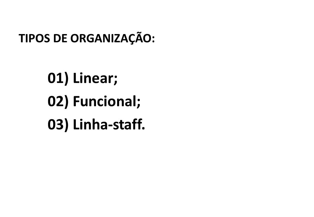 TIPOS DE ORGANIZAÇÃO: 01) Linear; 02) Funcional; 03) Linha-staff.
