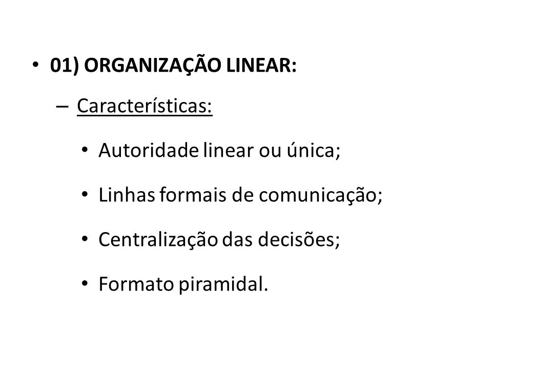 01) ORGANIZAÇÃO LINEAR: Características: Autoridade linear ou única; Linhas formais de comunicação;