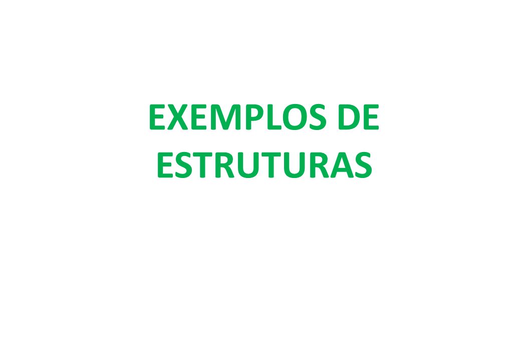 EXEMPLOS DE ESTRUTURAS
