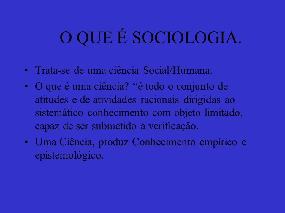 O QUE É SOCIOLOGIA. Trata-se de uma ciência Social/Humana.