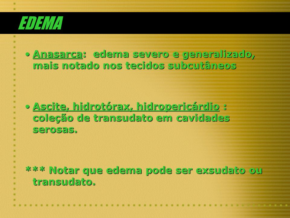 EDEMA Anasarca: edema severo e generalizado, mais notado nos tecidos subcutâneos.