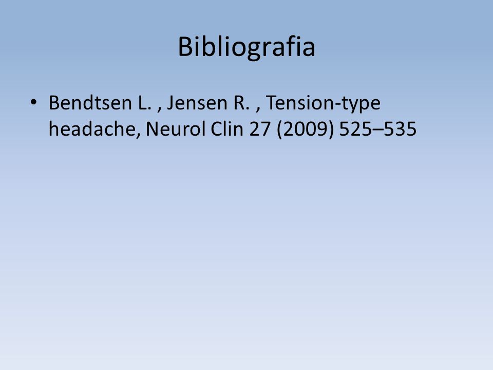 Bibliografia Bendtsen L. , Jensen R. , Tension-type headache, Neurol Clin 27 (2009) 525–535