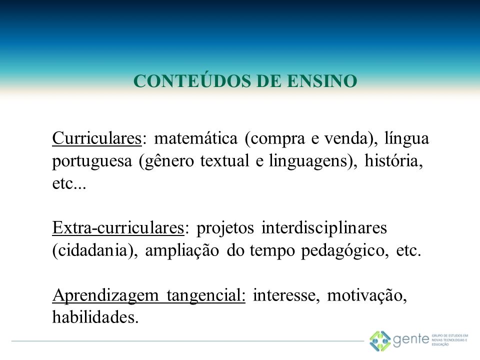 CONTEÚDOS DE ENSINO Curriculares: matemática (compra e venda), língua portuguesa (gênero textual e linguagens), história, etc...