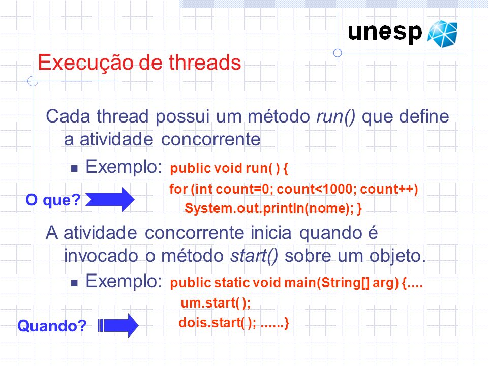 Execução de threads Cada thread possui um método run() que define a atividade concorrente. Exemplo: public void run( ) {