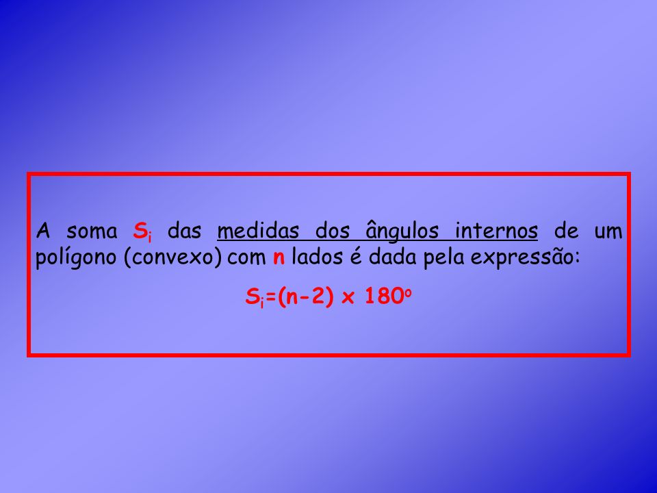 A soma Si das medidas dos ângulos internos de um polígono (convexo) com n lados é dada pela expressão: