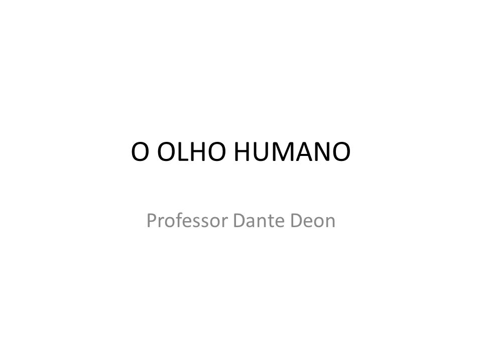 O OLHO HUMANO Professor Dante Deon