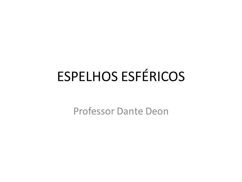 ESPELHOS ESFÉRICOS Professor Dante Deon