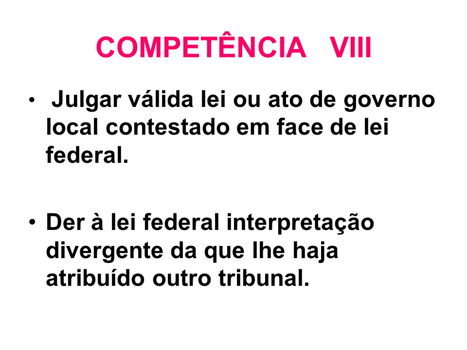 COMPETÊNCIA VIII Julgar válida lei ou ato de governo local contestado em face de lei federal.