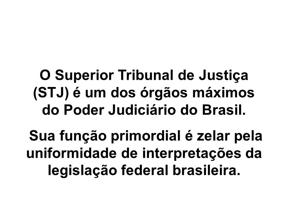 O Superior Tribunal de Justiça (STJ) é um dos órgãos máximos do Poder Judiciário do Brasil.