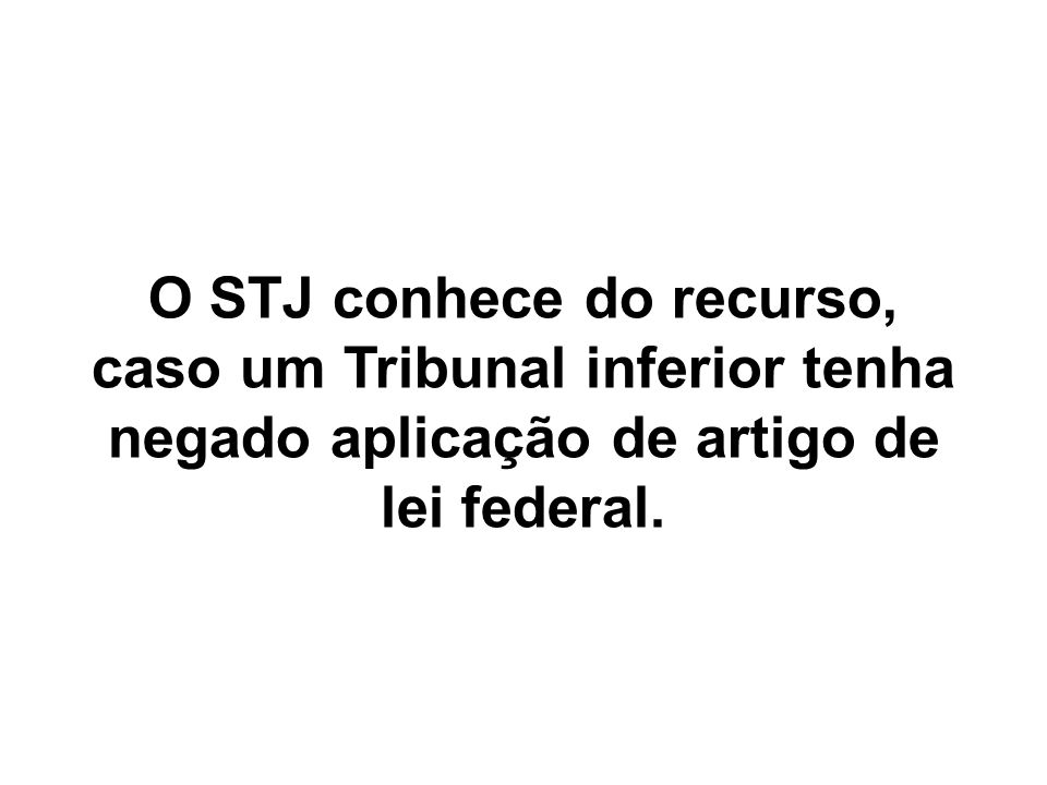 O STJ conhece do recurso, caso um Tribunal inferior tenha negado aplicação de artigo de lei federal.