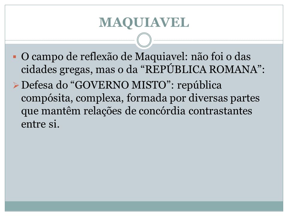 MAQUIAVEL O campo de reflexão de Maquiavel: não foi o das cidades gregas, mas o da REPÚBLICA ROMANA :