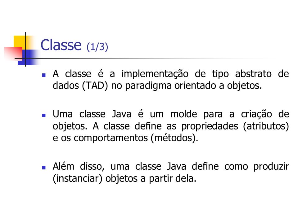 Classe (1/3) A classe é a implementação de tipo abstrato de dados (TAD) no paradigma orientado a objetos.