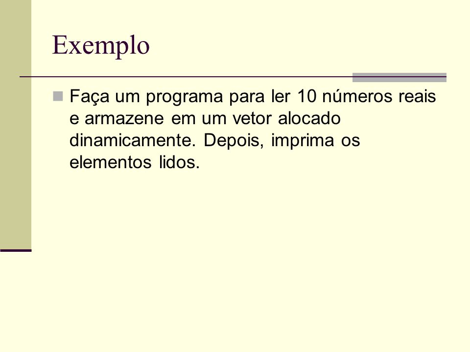 Exemplo Faça um programa para ler 10 números reais e armazene em um vetor alocado dinamicamente.