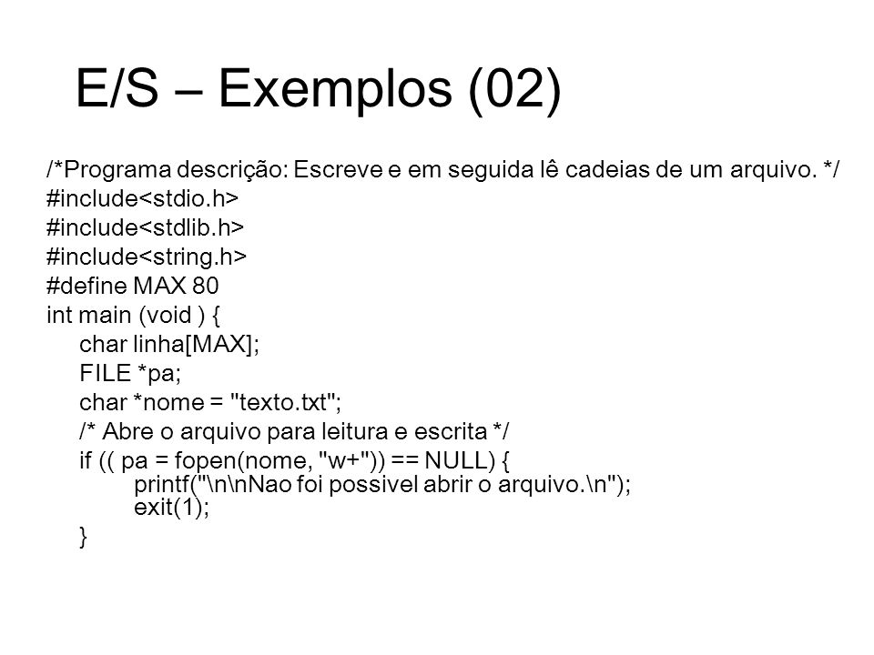 E/S – Exemplos (02) /*Programa descrição: Escreve e em seguida lê cadeias de um arquivo. */ #include<stdio.h>