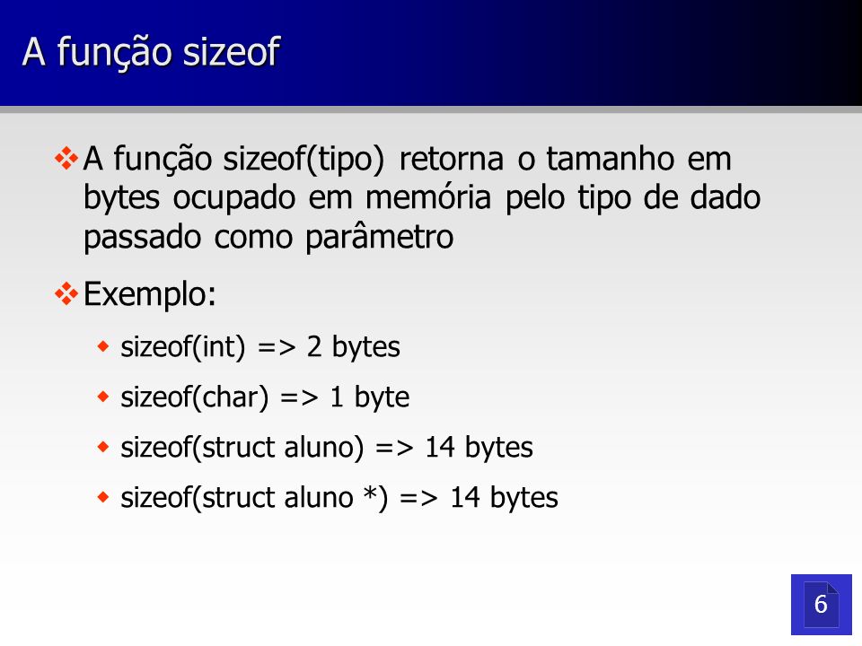 A função sizeof A função sizeof(tipo) retorna o tamanho em bytes ocupado em memória pelo tipo de dado passado como parâmetro.